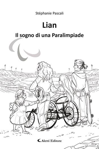 Lian. Il sogno di una paralimpiade - Stéphanie Pascali - Libro Aletti editore 2024, Gli emersi | Libraccio.it