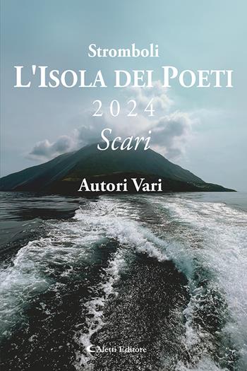 Stromboli l'Isola dei poeti. Scari 2024  - Libro Aletti editore 2024, Orizzonti. Poesia | Libraccio.it