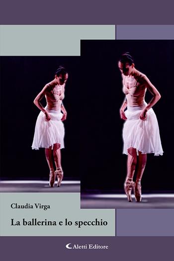 La ballerina e lo specchio - Claudia Virga - Libro Aletti editore 2024, Gli emersi narrativa | Libraccio.it