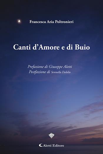 Canti d'amore e di buio - Francesca Aria Poltronieri - Libro Aletti editore 2024 | Libraccio.it