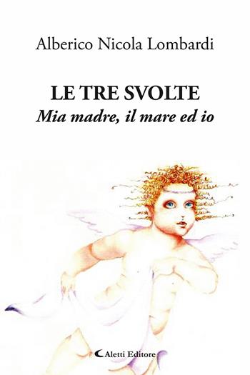 Le tre svolte. Mia madre, il mare ed io - Alberico Nicola Lombardi - Libro Aletti editore 2025, Gli emersi | Libraccio.it