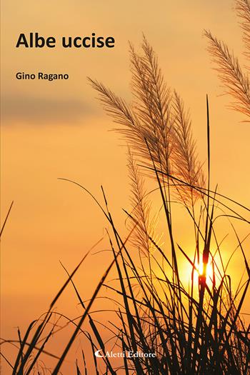 Albe uccise - Gino Ragano - Libro Aletti editore 2025, Gli emersi poesia | Libraccio.it
