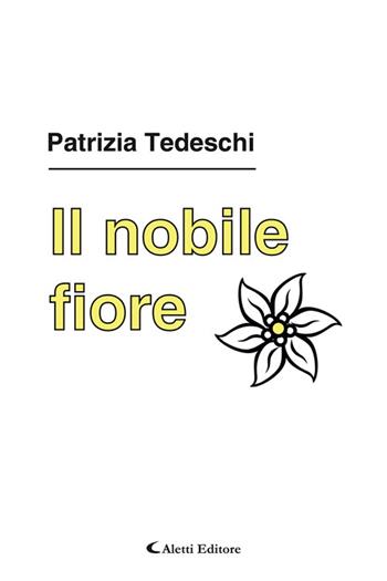 Il nobile fiore - Patrizia Tedeschi - Libro Aletti editore 2025, I diamanti | Libraccio.it