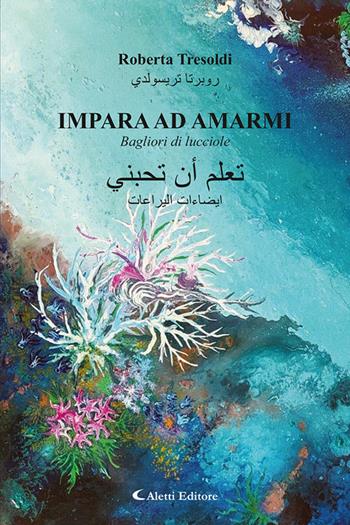 Impara ad amarmi. Bagliori di lucciole. Ediz. italiana e araba - Roberta Tresoldi - Libro Aletti editore 2025, Altre frontiere | Libraccio.it