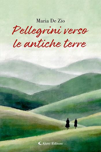 Pellegrini verso le antiche terre - Maria De Zio - Libro Aletti editore 2025, Gli emersi | Libraccio.it