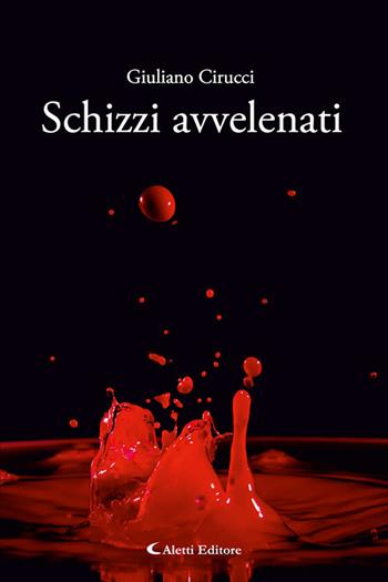 Schizzi avvelenati - Giuliano Cirucci - Libro Aletti editore 2025, Gli emersi narrativa | Libraccio.it