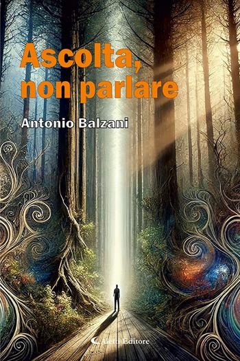 Ascolta, non parlare - Antonio Balzani - Libro Aletti editore 2025 | Libraccio.it