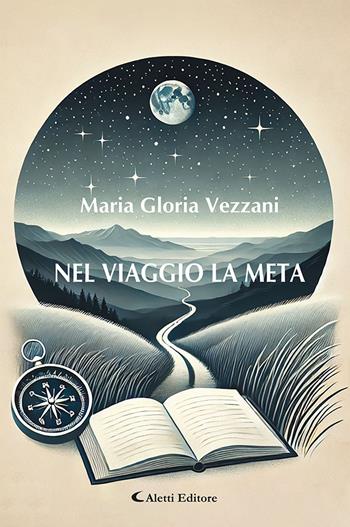 Nel viaggio la meta - Maria Gloria Vezzani - Libro Aletti editore 2025 | Libraccio.it