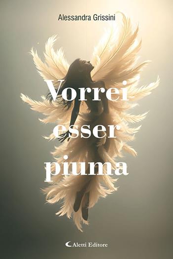 Vorrei esser piuma - Alessandra Grissini - Libro Aletti editore 2025, I diamanti | Libraccio.it