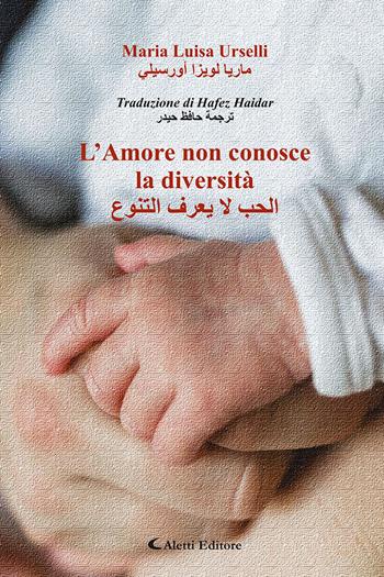 L'amore non conosce la diversità. Ediz. italiana e araba - Maria Luisa Urselli - Libro Aletti editore 2025, Altre frontiere | Libraccio.it