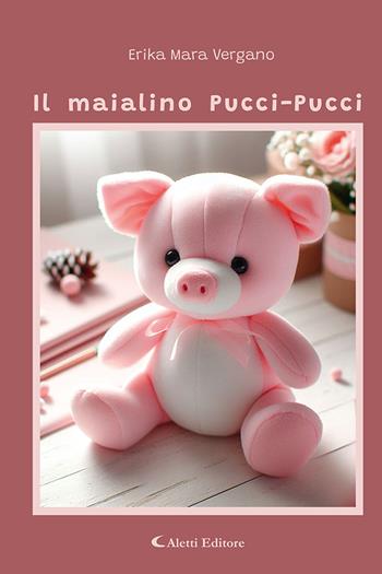 Il maialino Pucci-Pucci - Erika Mara Vergano - Libro Aletti editore 2025, Gli emersi narrativa | Libraccio.it