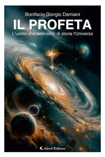 Il profeta. L’uomo che ammantò di storia l’universo - Bonifacio Giorgio Damiani - Libro Aletti editore 2025, I diamanti | Libraccio.it
