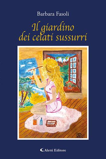 Il giardino dei celati sussurri - Barbara Fasoli - Libro Aletti editore 2025, Le perle | Libraccio.it
