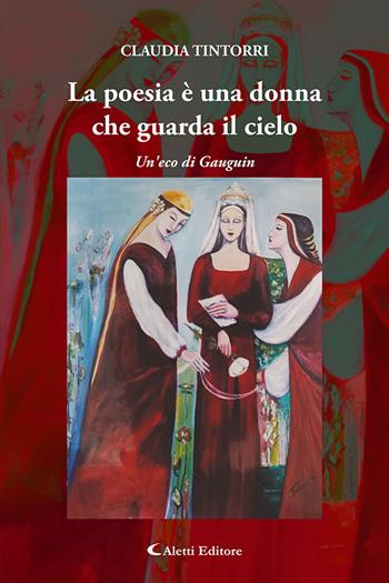 La poesia è una donna che guarda il cielo. Un'eco di Gauguin - Claudia Tintorri - Libro Aletti editore 2025 | Libraccio.it