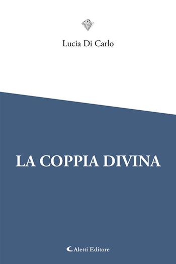 La coppia divina - Lucia Di Carlo - Libro Aletti editore 2025, I diamanti | Libraccio.it