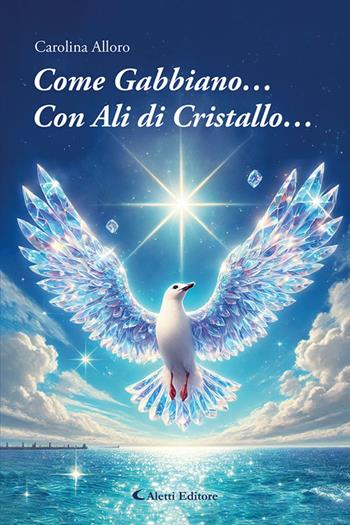 Come gabbiano… Con ali di cristallo… - Carolina Alloro - Libro Aletti editore 2025, I diamanti | Libraccio.it
