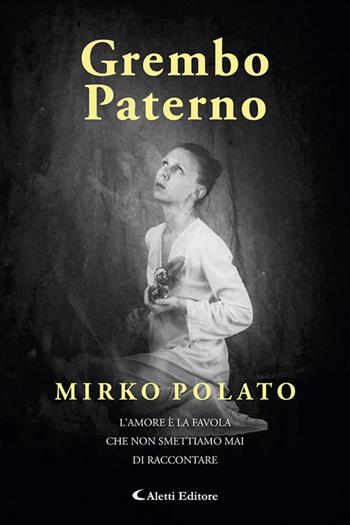 Grembo paterno - Mirko Polato - Libro Aletti editore 2025, I diamanti | Libraccio.it