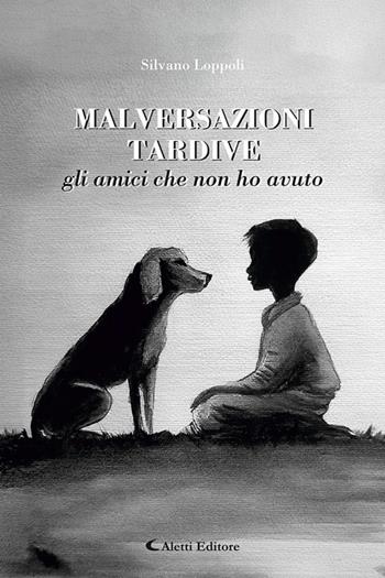 Malversazioni tardive. Gli amici che non ho avuto - Silvano Loppoli - Libro Aletti Editore 2025, Gli emersi poesia | Libraccio.it