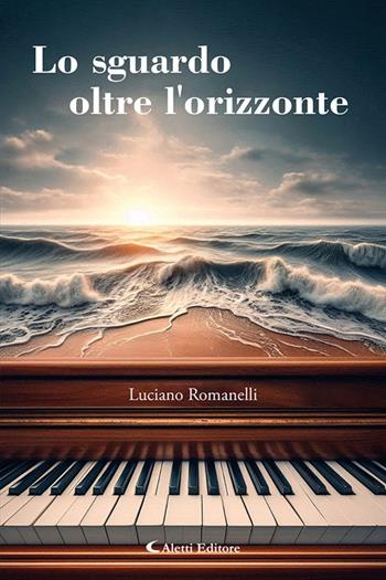 Lo sguardo oltre l'orizzonte - Luciano Romanelli - Libro Aletti Editore 2025, I diamanti | Libraccio.it