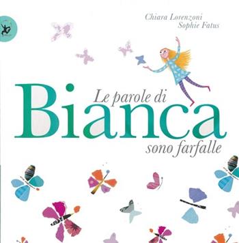Le parole di Bianca sono farfalle. Ediz. illustrata - Chiara Lorenzoni, Sophie Fatus - Libro EDT-Giralangolo 2013, Picture books | Libraccio.it