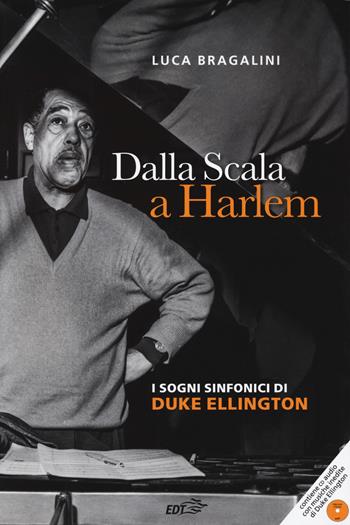 Dalla Scala a Harlem. I sogni sinfonici di Duke Ellington. Con CD-Audio - Luca Bragalini - Libro EDT 2018, Contrappunti | Libraccio.it