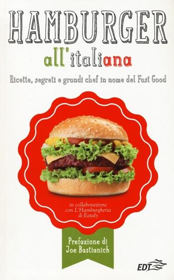 Hamburger all'italiana. Ricette, segreti e grandi chef in nome del Fast Food  - Libro EDT 2013, Varia. Food | Libraccio.it