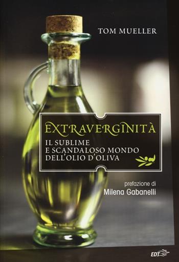 Extraverginità. Il sublime e scandaloso mondo dell'olio d'oliva - Tom Mueller - Libro EDT 2013, La biblioteca di Ulisse | Libraccio.it