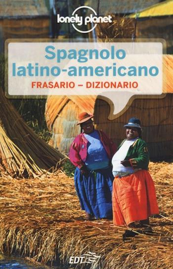 Spagnolo latino americano. Frasario-dizionario  - Libro Lonely Planet Italia 2013, I frasari/Lonely Planet | Libraccio.it