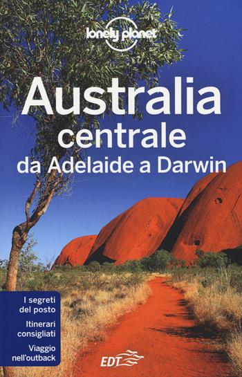 Australia centrale. Da Adelaide a Darwin - Charles Rawlings-Way, Meg Worby, Lindsay Brown - Libro Lonely Planet Italia 2014, Guide EDT/Lonely Planet | Libraccio.it