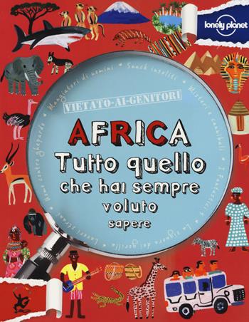 Africa. Tutto quello che hai sempre voluto sapere - Clive Gifford - Libro Lonely Planet Italia 2014, Vietato ai genitori | Libraccio.it