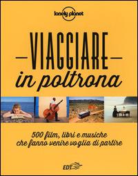 Viaggiare in poltrona. 500 film, libri e musiche che fanno venire voglia di partire  - Libro Lonely Planet Italia 2014, Fotografici EDT/Lonely Planet | Libraccio.it