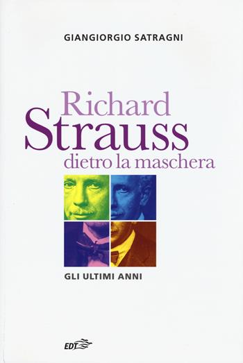 Richard Strauss dietro la maschera. Gli ultimi anni - Giangiorgio Satragni - Libro EDT 2015, Contrappunti | Libraccio.it