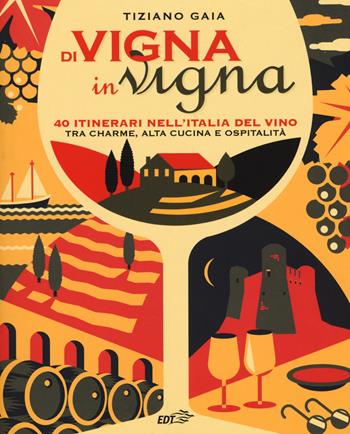Di vigna in vigna. 40 itinerari nell'Italia del vino tra charnme, alta cucina e ospitalità - Tiziano Gaia - Libro EDT 2015, Varia. Food | Libraccio.it