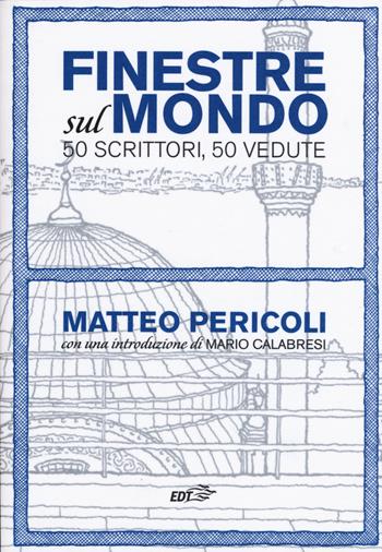 Finestre sul mondo. 50 scrittori, 50 vedute - Matteo Pericoli - Libro EDT 2015, Piccola biblioteca di Ulisse | Libraccio.it