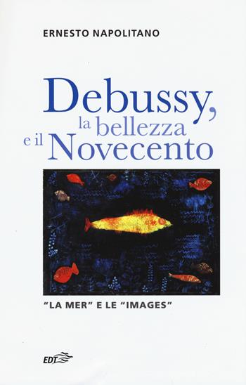 Debussy, la bellezza e il Novecento. «La Mer» e le «Images» - Ernesto Napolitano - Libro EDT 2015, Contrappunti | Libraccio.it