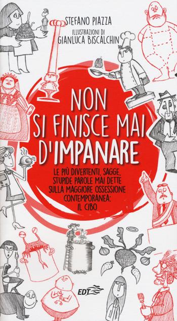 Non si finisce mai d'impanare. Le più divertenti, sagge, stupide parole mai dette sulla maggiore ossessione contemporanea: il cibo - Stefano Piazza - Libro EDT 2015, Food. Varia | Libraccio.it