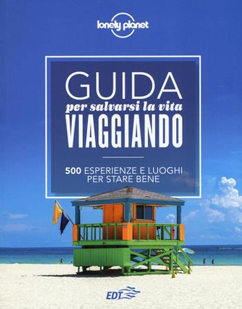 Guida per salvarsi la vita viaggiando. 500 esperienze e luoghi per stare bene - Remo Carulli - Libro Lonely Planet Italia 2016, Fotografici EDT/Lonely Planet | Libraccio.it
