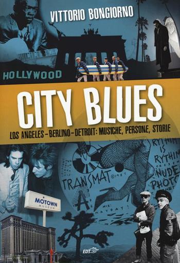 City blues. Los Angeles - Berlino - Detroit: musiche, persone, storie - Vittorio Bongiorno - Libro EDT 2016, Piccola biblioteca di Ulisse | Libraccio.it