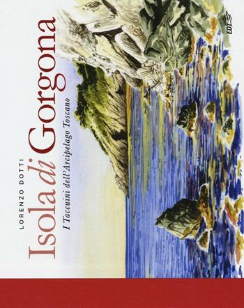 Isola di Gorgona. I taccuini dell'arcipelago toscano - Lorenzo Dotti - Libro EDT 2016, I carnet di viaggio | Libraccio.it