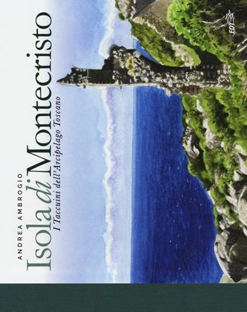 Isola di Montecristo. I taccuini dell'arcipelago toscano - Andrea Ambrogio - Libro EDT 2016, I carnet di viaggio | Libraccio.it