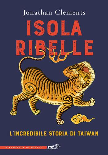 Isola ribelle. L'incredibile storia di Taiwan - Jonathan Clements - Libro EDT 2025, La biblioteca di Ulisse | Libraccio.it
