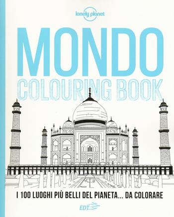 Mondo colouring book. I 100 luoghi più belli del pianeta... da colorare  - Libro Lonely Planet Italia 2016, Fotografici/Lonely Planet | Libraccio.it