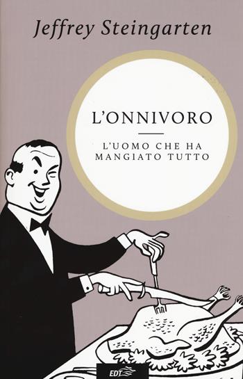 L' onnivoro. L'uomo che ha mangiato tutto - Jeffrey Steingarten - Libro EDT 2017, Allacarta XL | Libraccio.it