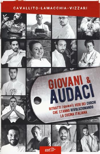 Giovani & audaci. Ritratti (quasi) veri dei cuochi che stanno rivoluzionando la cucina italiana - Stefano Cavallito, Alessandro Lamacchia, Paolo Vizzari - Libro EDT 2016, Varia. Food | Libraccio.it