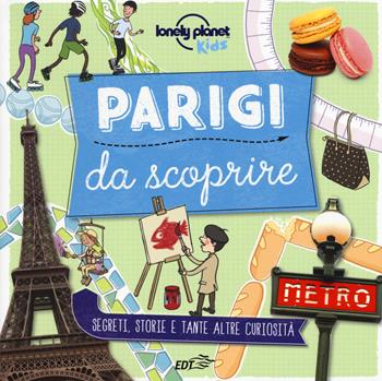 Parigi da scoprire. Segreti, storie e tante altre curiosità. Ediz. a colori - Helen Greathead - Libro Lonely Planet Italia 2017, Lonely Planet kids | Libraccio.it