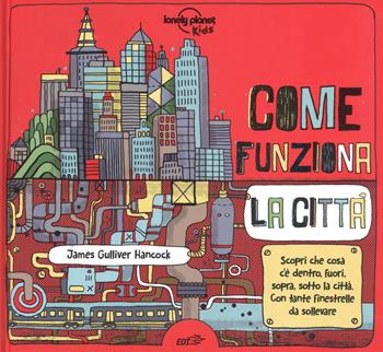 Come funziona la città - James Gulliver Hancock - Libro Lonely Planet Italia 2017, Lonely Planet kids | Libraccio.it