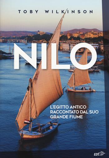 Nilo. L'Egitto antico raccontato dal suo grande fiume - Toby Wilkinson - Libro EDT 2017, La biblioteca di Ulisse | Libraccio.it