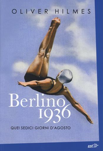 Berlino 1936. Quei sedici giorni d'agosto - Oliver Hilmes - Libro EDT 2017, La biblioteca di Ulisse | Libraccio.it