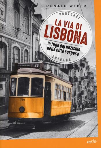 La via di Lisbona. In fuga dal nazismo nella città sospesa - Ronald Weber - Libro EDT 2017, La biblioteca di Ulisse | Libraccio.it