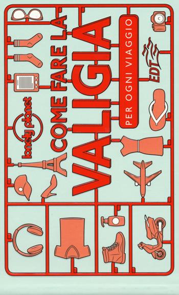 Come fare la valigia. Per ogni viaggio - Sarah Barrell, Kate Simon - Libro Lonely Planet Italia 2017, Fotografici/Lonely Planet | Libraccio.it